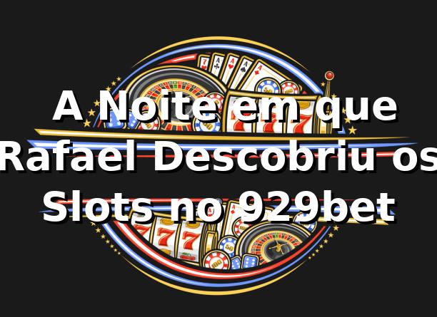 🎰 A Noite em que Rafael Descobriu os Slots no 929bet