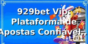 929bet Vip: Plataforma de Apostas Confiável e Segura