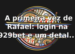 🔒 A primeira vez de Rafael: login na 929bet e um detalhe que mudou tudo