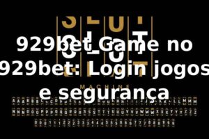 929bet Game no 929bet: Login, jogos e segurança