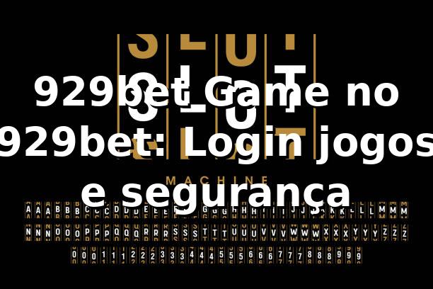 929bet Game no 929bet: Login, jogos e segurança